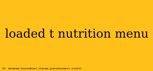 loaded t nutrition menu