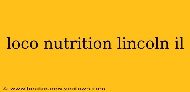 loco nutrition lincoln il