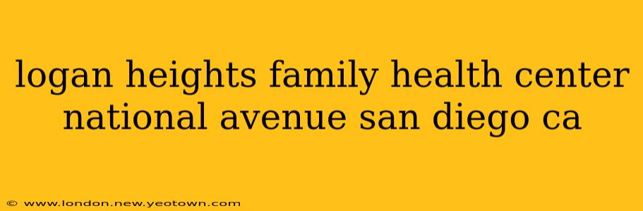 logan heights family health center national avenue san diego ca