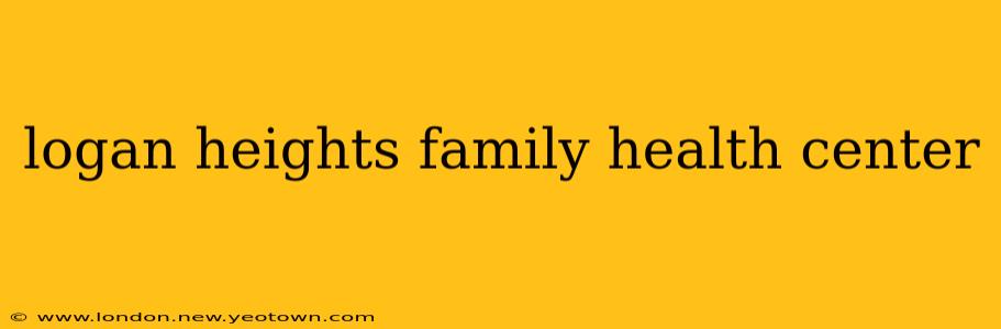 logan heights family health center