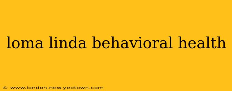 loma linda behavioral health
