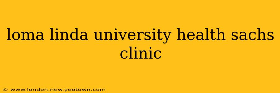loma linda university health sachs clinic