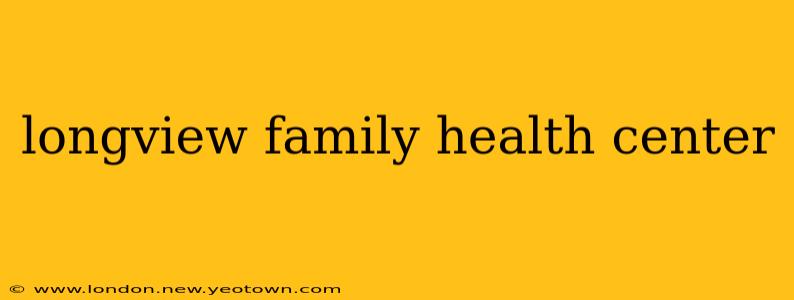longview family health center