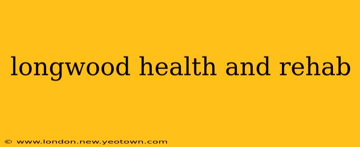 longwood health and rehab