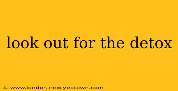 look out for the detox