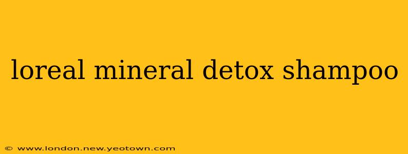 loreal mineral detox shampoo