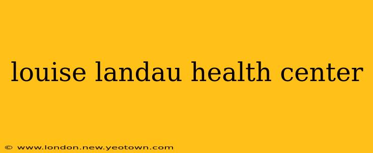 louise landau health center