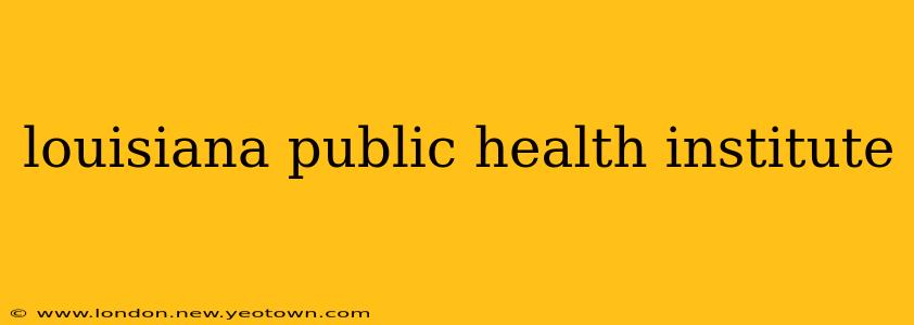 louisiana public health institute