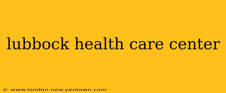 lubbock health care center