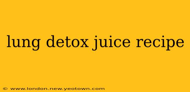 lung detox juice recipe