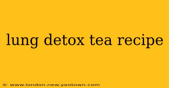 lung detox tea recipe