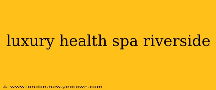 luxury health spa riverside