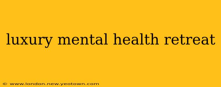 luxury mental health retreat