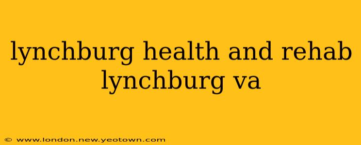 lynchburg health and rehab lynchburg va