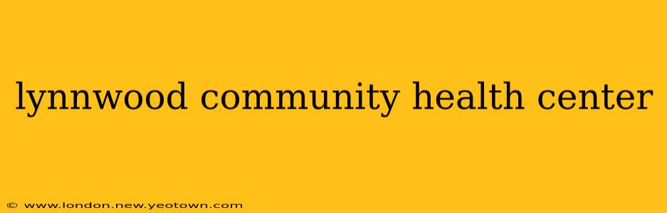 lynnwood community health center
