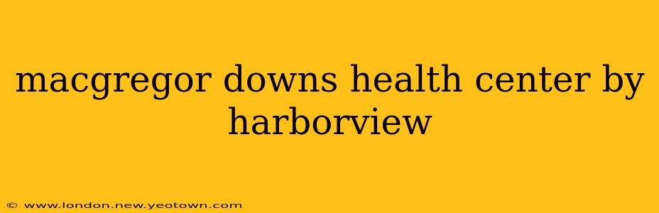 macgregor downs health center by harborview