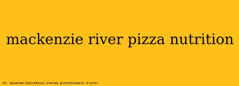 mackenzie river pizza nutrition