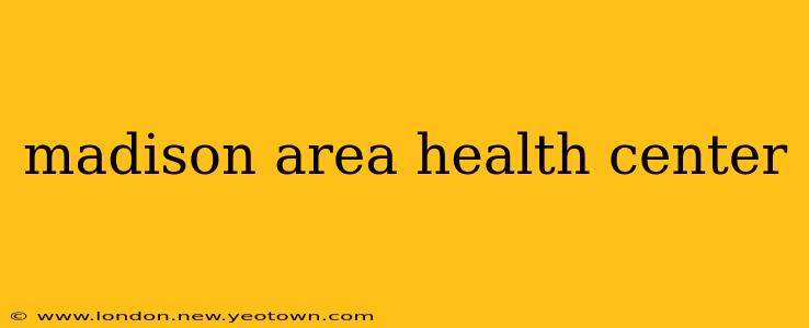madison area health center