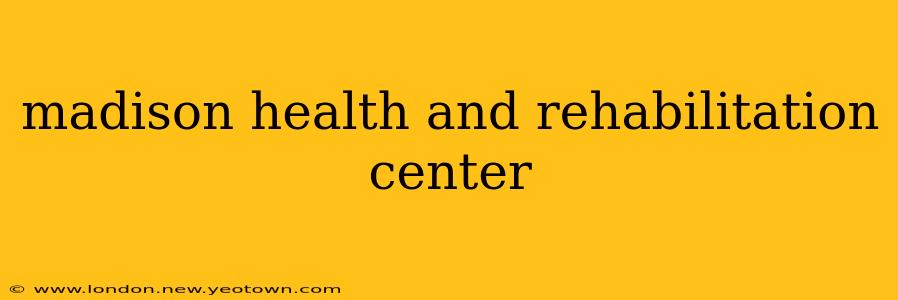madison health and rehabilitation center