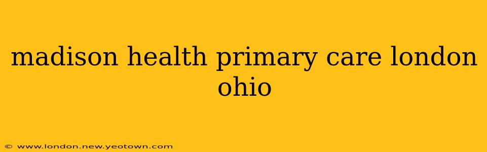 madison health primary care london ohio