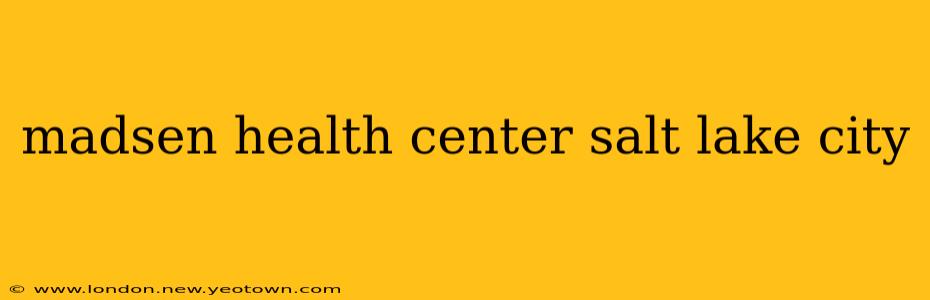 madsen health center salt lake city