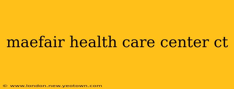 maefair health care center ct