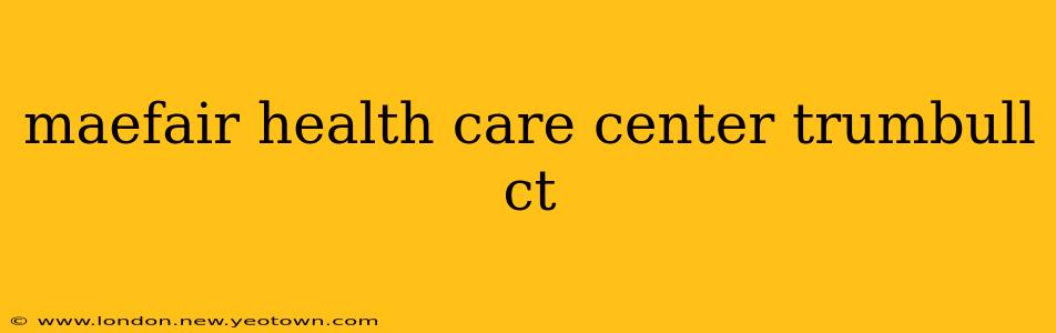 maefair health care center trumbull ct
