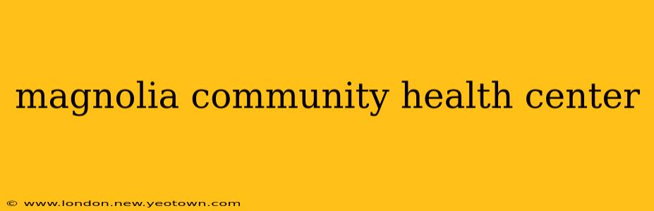 magnolia community health center