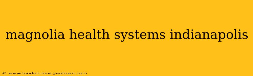 magnolia health systems indianapolis