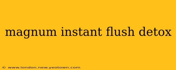 magnum instant flush detox