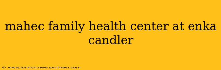 mahec family health center at enka candler