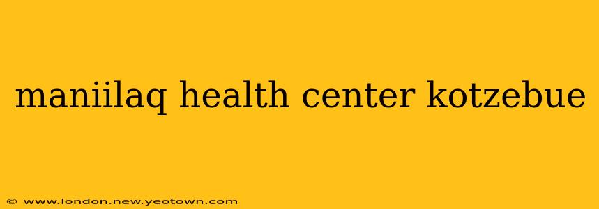 maniilaq health center kotzebue