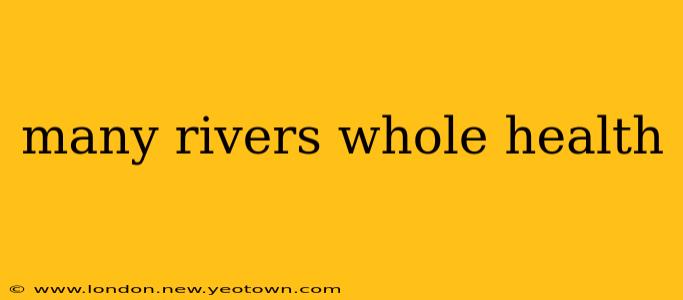 many rivers whole health