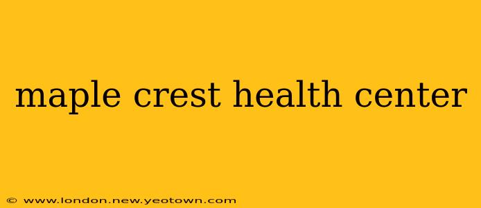 maple crest health center