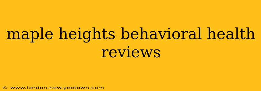 maple heights behavioral health reviews