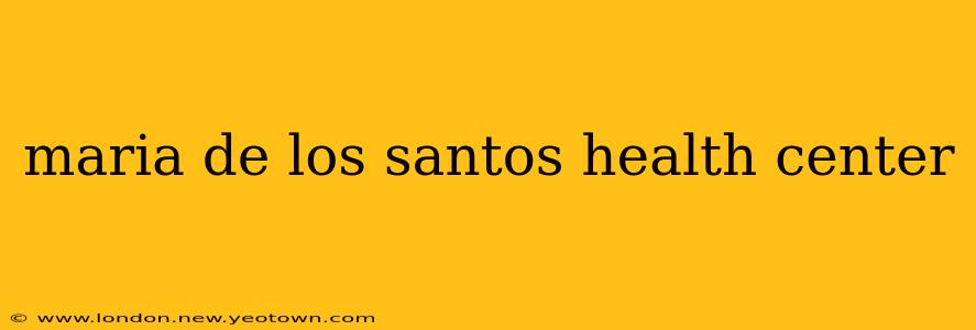maria de los santos health center