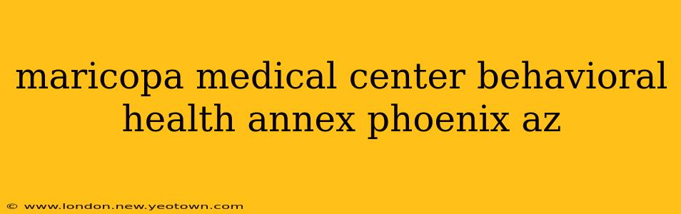 maricopa medical center behavioral health annex phoenix az