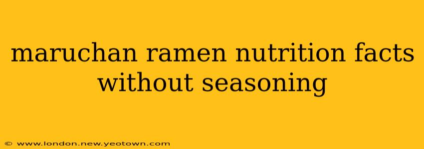 maruchan ramen nutrition facts without seasoning