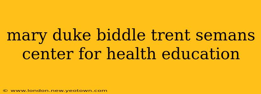 mary duke biddle trent semans center for health education