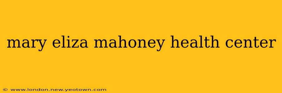 mary eliza mahoney health center