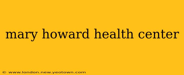 mary howard health center