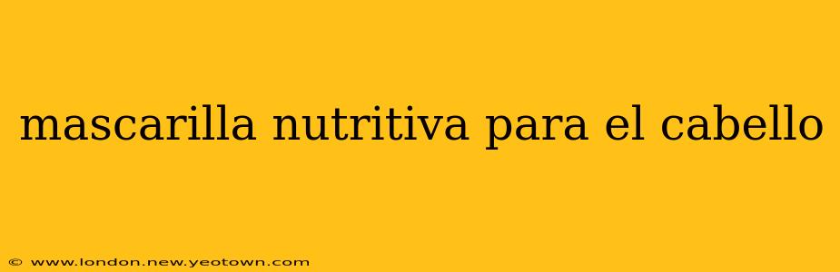 mascarilla nutritiva para el cabello