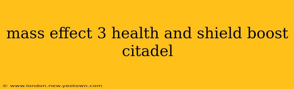 mass effect 3 health and shield boost citadel