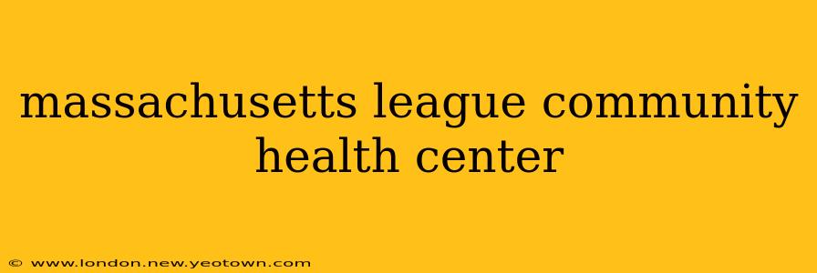massachusetts league community health center