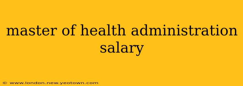 master of health administration salary