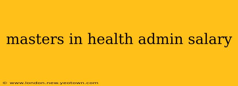 masters in health admin salary