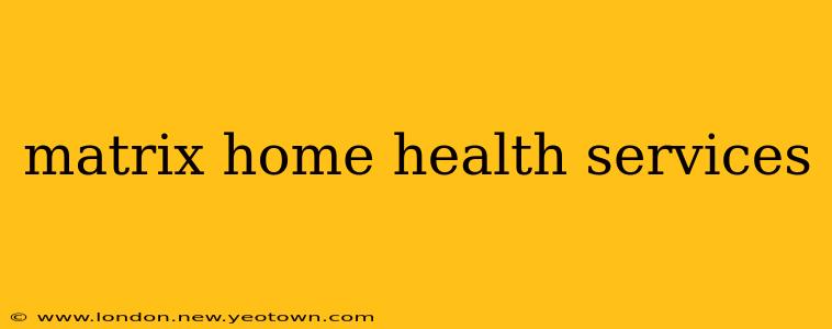 matrix home health services
