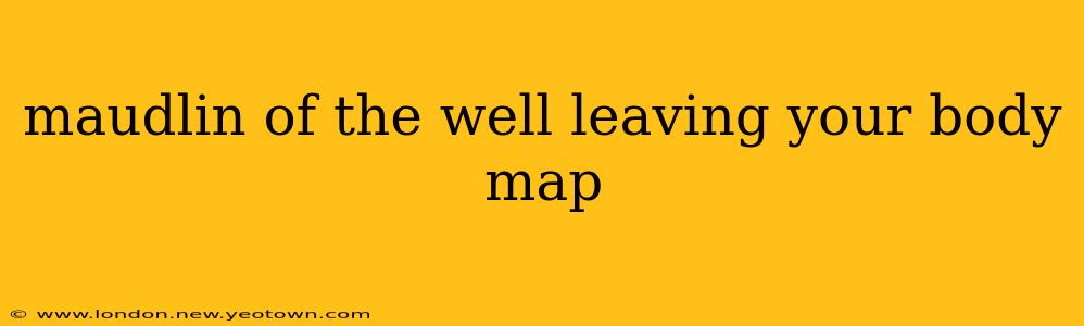 maudlin of the well leaving your body map
