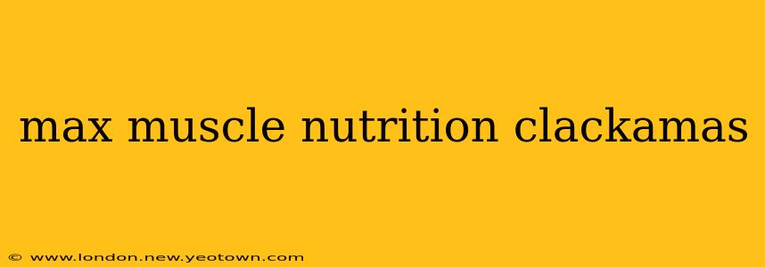 max muscle nutrition clackamas