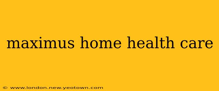 maximus home health care